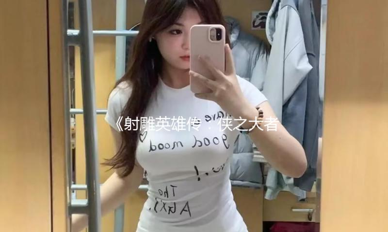 《射雕英雄传：侠之大者》成我国影史新年档预售速度快破亿影片 — 新京报